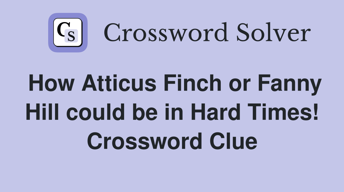 How Atticus Finch or Fanny Hill could be in Hard Times! Crossword